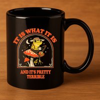 It Is What It Is And ItS Pretty Terrible Funny Design 11oz C Handle Ceramic Mug