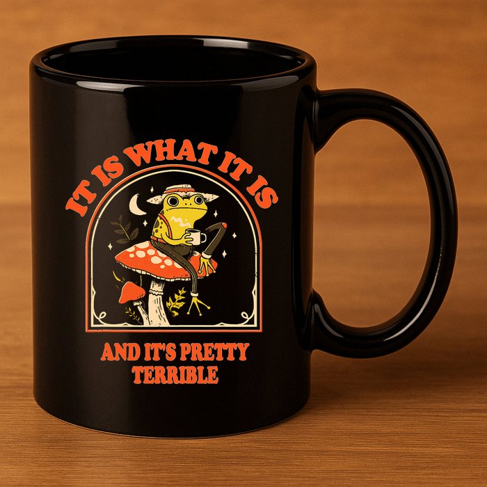 It Is What It Is And ItS Pretty Terrible Funny Design 11oz C Handle Ceramic Mug