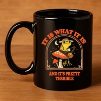 It Is What It Is And ItS Pretty Terrible Funny Design 11oz C Handle Ceramic Mug