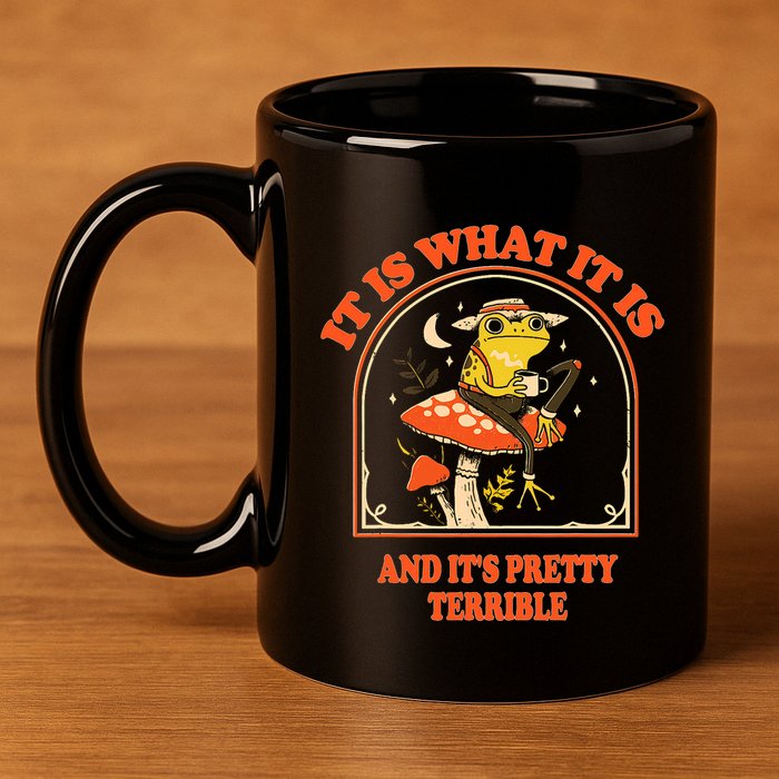 It Is What It Is And ItS Pretty Terrible Funny Design 11oz C Handle Ceramic Mug