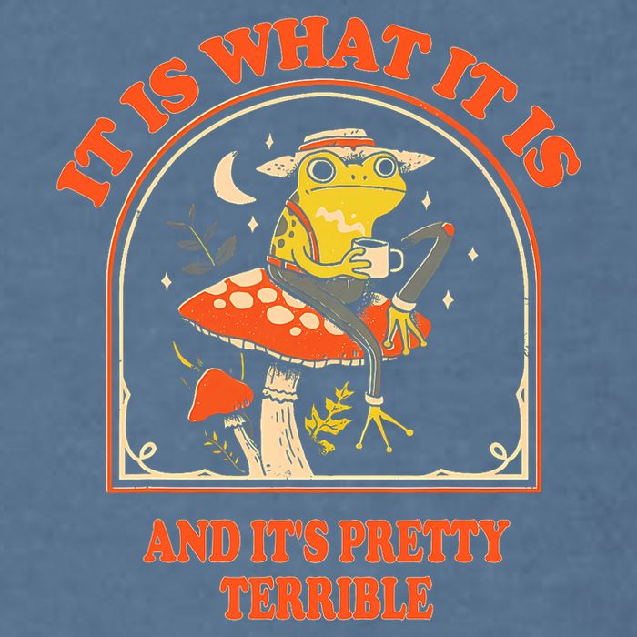 It Is What It Is And ItS Pretty Terrible Funny Design Garment-Dyed Sweatshirt
