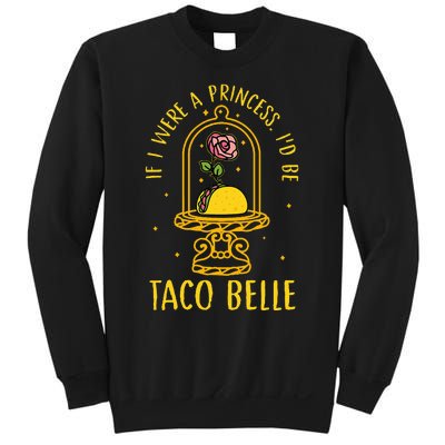 If I Were A Princess Id Be Taco Belle Flower Sweatshirt