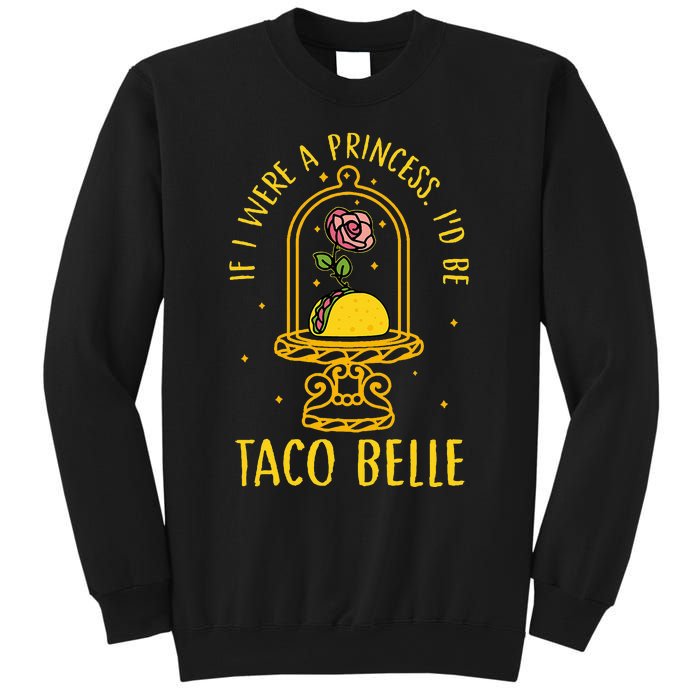 If I Were A Princess Id Be Taco Belle Flower Sweatshirt