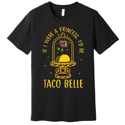 If I Were A Princess Id Be Taco Belle Flower Premium T-Shirt