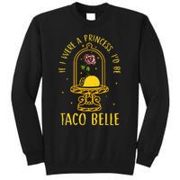 If I Were A Princess Id Be Taco Belle Flower Tall Sweatshirt