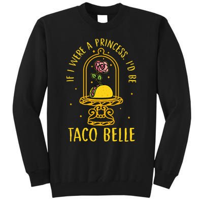 If I Were A Princess Id Be Taco Belle Flower Tall Sweatshirt