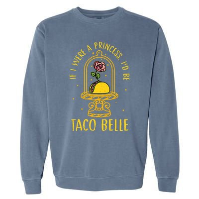 If I Were A Princess Id Be Taco Belle Flower Garment-Dyed Sweatshirt