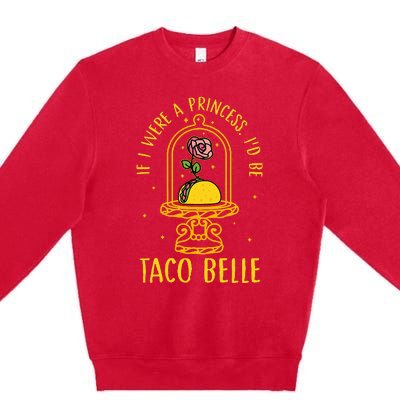 If I Were A Princess Id Be Taco Belle Flower Premium Crewneck Sweatshirt