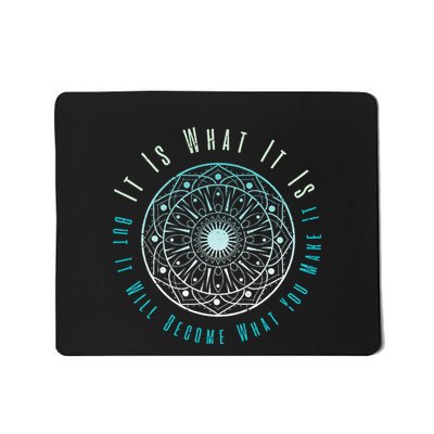 It Is What It Is But It Will Become What You Make It Mousepad