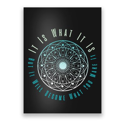It Is What It Is But It Will Become What You Make It Poster