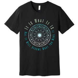 It Is What It Is But It Will Become What You Make It Premium T-Shirt