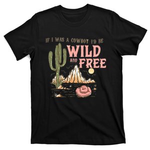 If I Was A Cowboy Wild And Free T-Shirt