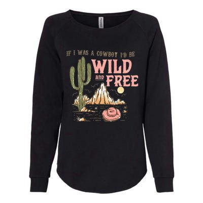 If I Was A Cowboy Wild And Free Womens California Wash Sweatshirt