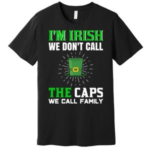 I'm Irish We Don't Call Caps We Call Family Premium T-Shirt