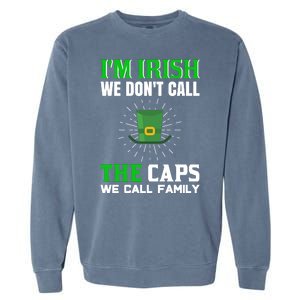 I'm Irish We Don't Call Caps We Call Family Garment-Dyed Sweatshirt