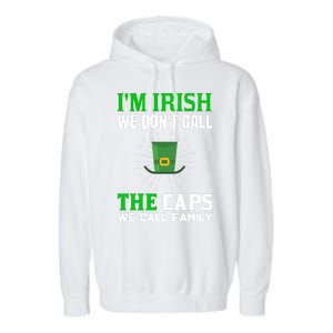 I'm Irish We Don't Call Caps We Call Family Garment-Dyed Fleece Hoodie