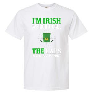 I'm Irish We Don't Call Caps We Call Family Garment-Dyed Heavyweight T-Shirt