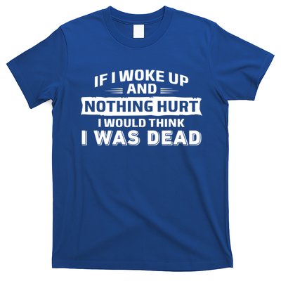 If I Woke Up And Nothing Hurt I Was Dead T-Shirt