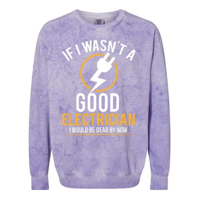 If I Wasnt A Good Electrician Id Be Dead Colorblast Crewneck Sweatshirt