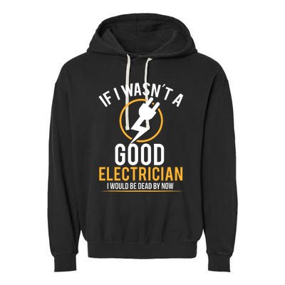 If I Wasnt A Good Electrician Id Be Dead Garment-Dyed Fleece Hoodie