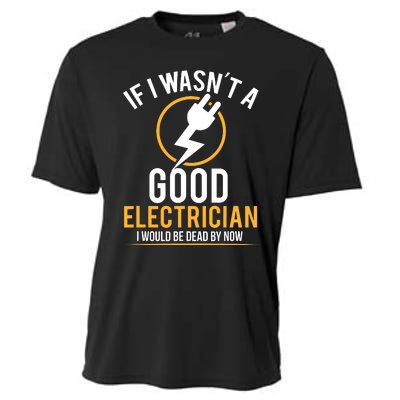 If I Wasnt A Good Electrician Id Be Dead Cooling Performance Crew T-Shirt