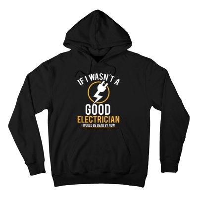 If I Wasnt A Good Electrician Id Be Dead Hoodie