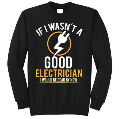 If I Wasnt A Good Electrician Id Be Dead Sweatshirt