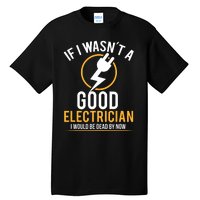 If I Wasnt A Good Electrician Id Be Dead Tall T-Shirt