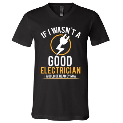 If I Wasnt A Good Electrician Id Be Dead V-Neck T-Shirt