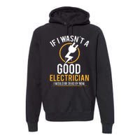 If I Wasnt A Good Electrician Id Be Dead Premium Hoodie