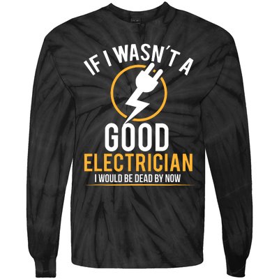 If I Wasnt A Good Electrician Id Be Dead Tie-Dye Long Sleeve Shirt