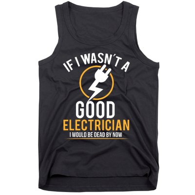 If I Wasnt A Good Electrician Id Be Dead Tank Top