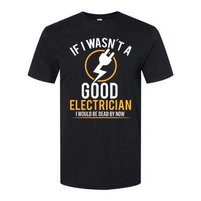 If I Wasnt A Good Electrician Id Be Dead Softstyle CVC T-Shirt