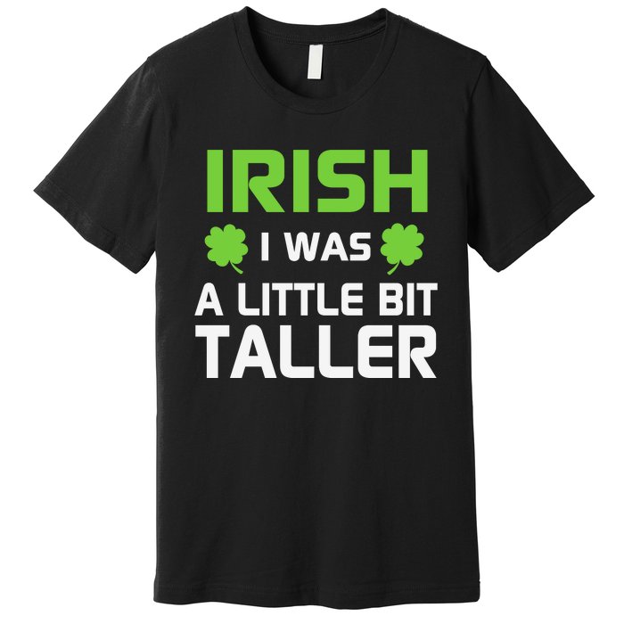 Irish I Was A Little Bit Taller Premium T-Shirt