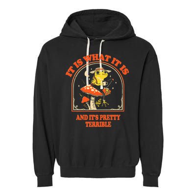 It Is What It Is And ItS Pretty Terrible Garment-Dyed Fleece Hoodie
