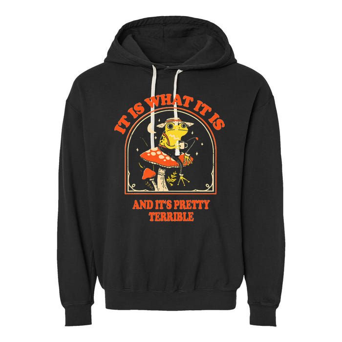 It Is What It Is And ItS Pretty Terrible Garment-Dyed Fleece Hoodie