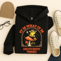 It Is What It Is And ItS Pretty Terrible Hoodie