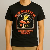 It Is What It Is And ItS Pretty Terrible T-Shirt