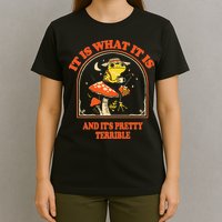 It Is What It Is And ItS Pretty Terrible T-Shirt