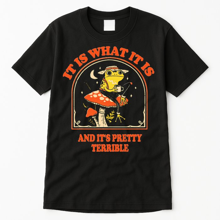 It Is What It Is And ItS Pretty Terrible Tall T-Shirt