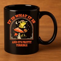 It Is What It Is And ItS Pretty Terrible 11oz C Handle Ceramic Mug