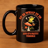 It Is What It Is And ItS Pretty Terrible 11oz C Handle Ceramic Mug