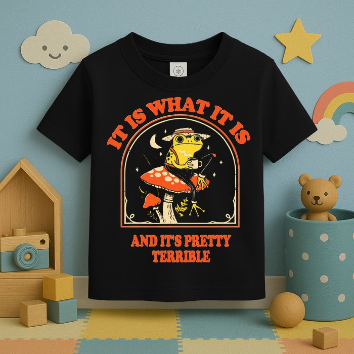 It Is What It Is And ItS Pretty Terrible Toddler T-Shirt