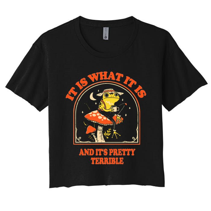 It Is What It Is And ItS Pretty Terrible Women's Crop Top Tee