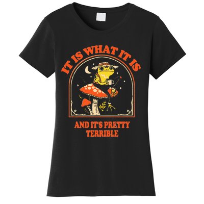 It Is What It Is And ItS Pretty Terrible Women's T-Shirt