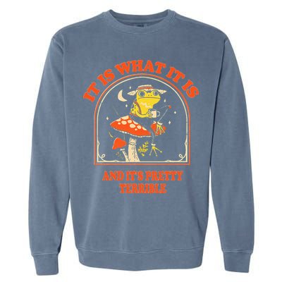 It Is What It Is And ItS Pretty Terrible Garment-Dyed Sweatshirt