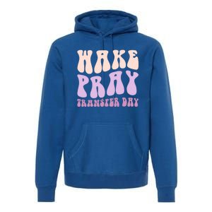 Ivf Infertility Warrior Wake Pray Transfer Day Great Gift Premium Hoodie