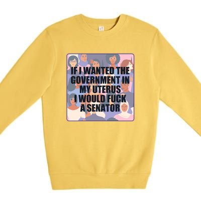 If I Wanted The Government In My Uterus I Would Fuck A Senator Premium Crewneck Sweatshirt