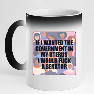 If I Wanted The Government In My Uterus I Would Fuck A Senator 11oz Black Color Changing Mug