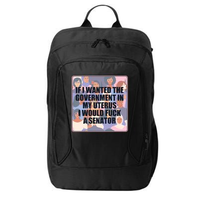 If I Wanted The Government In My Uterus I Would Fuck A Senator City Backpack